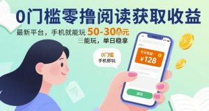 0门槛零撸阅读获取收益:最新平台,手机就能玩,单日稳拿 50-3张 【揭秘】-学习资源社