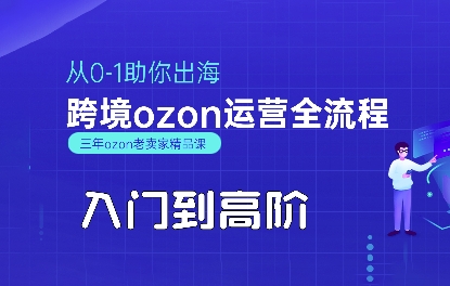 OZON入门到高阶全流程，从0-1助你出海，跨境ozon运营全流程-学习资源社