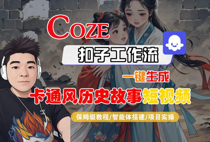 COZE扣子工作流一键生成卡通风历史故事短视频，保姆级教程-智能体搭建-项目实操-学习资源社