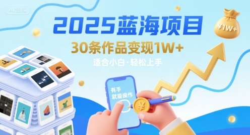 2025蓝海项目30条作品 变现1w+ 有手就能操作适合小白做-学习资源社