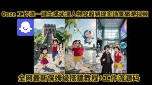 coze工作流一键生成动漫人物穿越到现实场景旅游视频,全网最新保姆级搭建教程+工作流源码-学习资源社