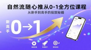 自然流随心推从0-1全方位课程,从新手到高手的投放秘籍-学习资源社