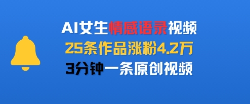 AI女生情感语录视频，25条作品涨粉4.2W，3分钟一条原创视频-学习资源社