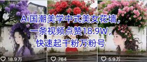 Ai国潮美学中式美女花墙,一条视频点赞18.9W,快速起千粉万粉号-学习资源社