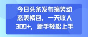 今日头条发布搞笑动态表情包,一天收入3张+,新手轻松上手-学习资源社