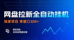 网盘拉新全自动挂G,独家项目,全自动运行完成拉新做任务,单窗口3张+【揭秘】-学习资源社