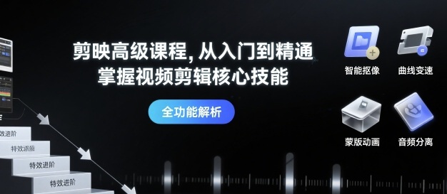 剪映高级课程，从入门到精通，掌握视频剪辑核心技能-学习资源社