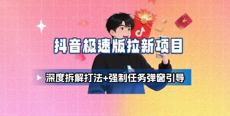 抖音极速版拉新项目_深度拆解打法+强制任务弹窗引导-学习资源社