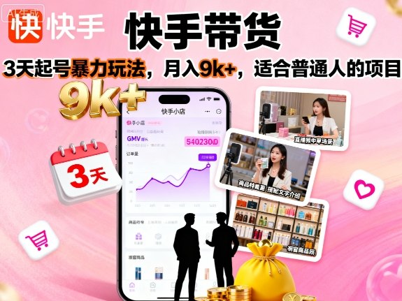 快手带货，3天起号暴力玩法，月入9k+，适合普通人的项目-学习资源社
