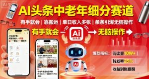 AI头条中老年细分赛道,有手就会靠搬运,单日收入多张,条条引爆无脑操作-学习资源社