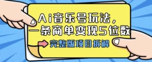 Ai音乐号玩法,多平台几十万粉,一条商单变现5位数,完整版项目拆解-学习资源社