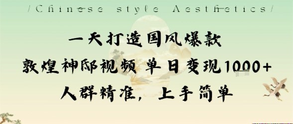 一天打造国风爆款敦煌神邸视频单日变现1k+人群精准，上手简单-学习资源社