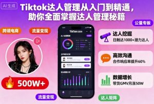Tiktok达人管理从入门到精通,助你全面掌握达人管理秘籍-学习资源社