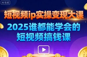 短视频ip实操变现大课,7月26-27日广州站线下课,2025谁都能学会的短视频搞钱课-学习资源社