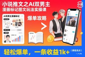 小说推文之AI双男主漫画标记图文玩法实操课，轻松爆单，一条收益1k+-学习资源社