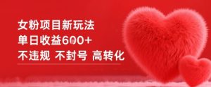 女粉项目新玩法单日收益6张+不违规不封号高转化-学习资源社