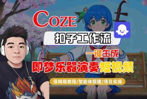 Coze扣子智能体工作流一键生成“即梦乐器演奏“短视频，全流程保姆级教学-学习资源社