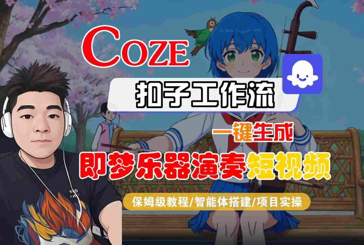 Coze扣子智能体工作流一键生成“即梦乐器演奏“短视频，全流程保姆级教学-学习资源社