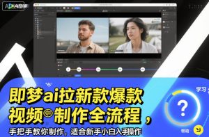 即梦ai拉新爆款视频制作全流程，手把手教你制作，适合新手小白入手操作-学习资源社